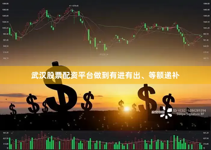 武汉股票配资平台做到有进有出、等额递补