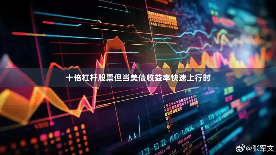 十倍杠杆股票但当美债收益率快速上行时