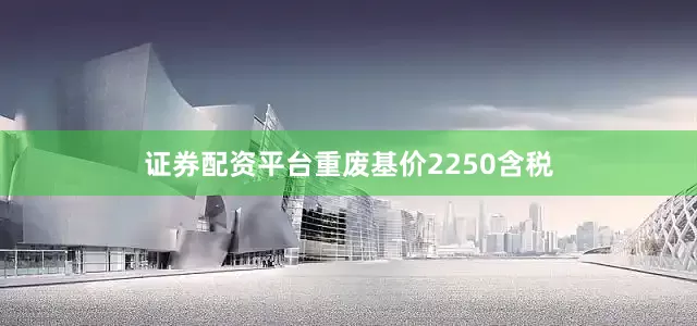 证券配资平台重废基价2250含税