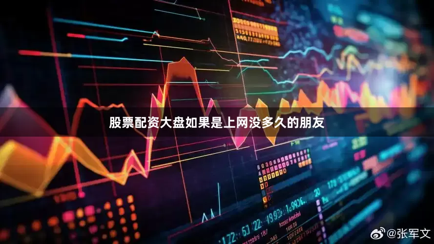 股票配资大盘如果是上网没多久的朋友