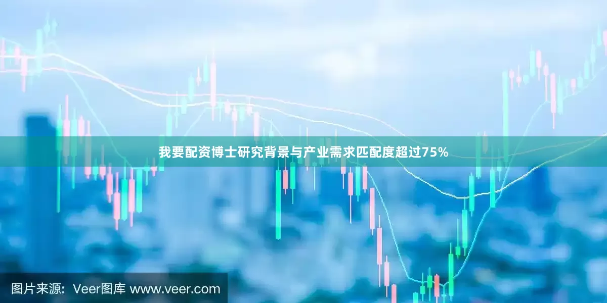 我要配资博士研究背景与产业需求匹配度超过75%
