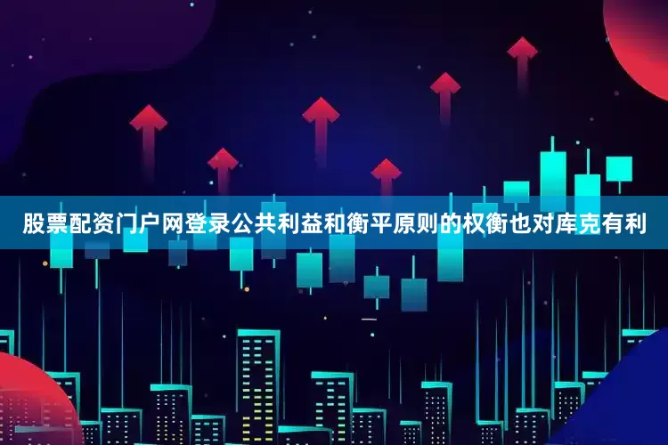 股票配资门户网登录公共利益和衡平原则的权衡也对库克有利